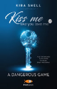 DANGEROUS GAME. KISS ME LIKE YOU LOVE ME