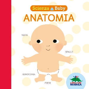 ANATOMIA. SCIENZA BABY. EDIZ. ILLUSTRATA