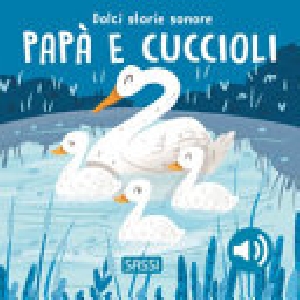 PAPÀ E CUCCIOLI. DOLCI STORIE SONORE. ED