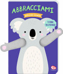 ABBRACCIAMI PICCOLO KOALA. EDIZ. A COLOR