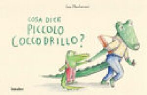 COSA DICE IL PICCOLO COCCODRILLO? EDIZ.